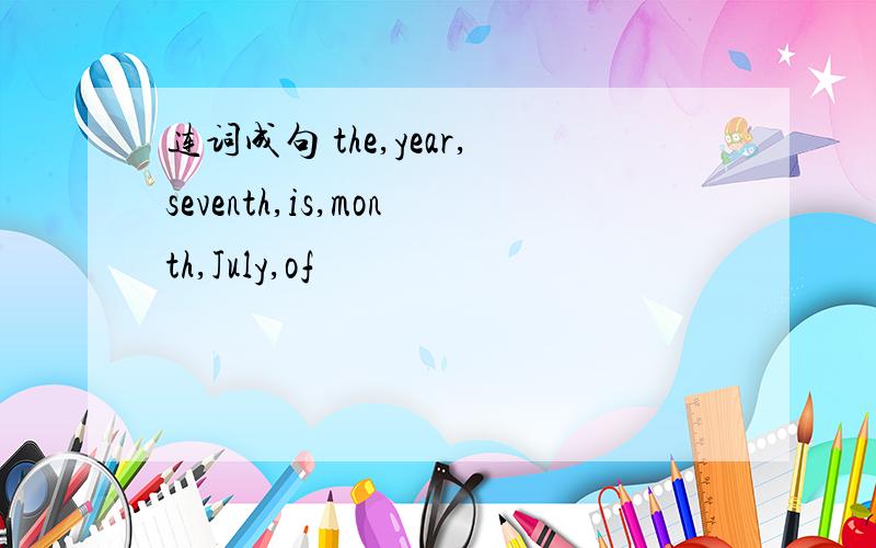 连词成句 the,year,seventh,is,month,July,of