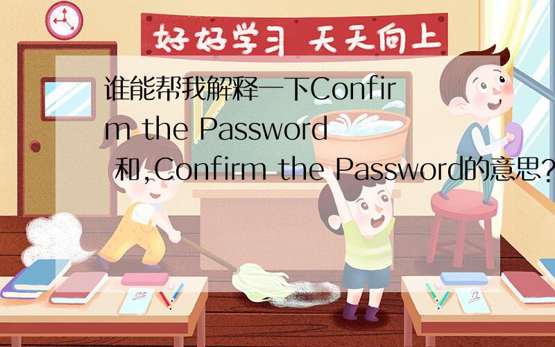 谁能帮我解释一下Confirm the Password 和,Confirm the Password的意思?