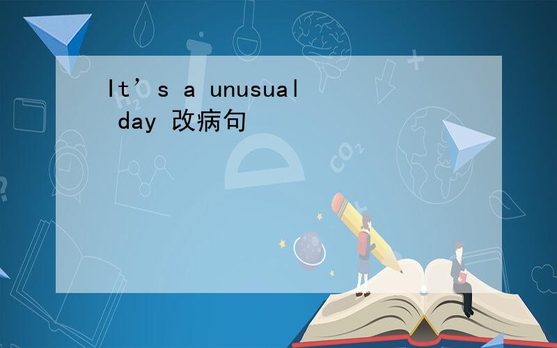 It’s a unusual day 改病句