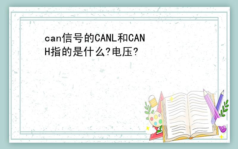 can信号的CANL和CANH指的是什么?电压?