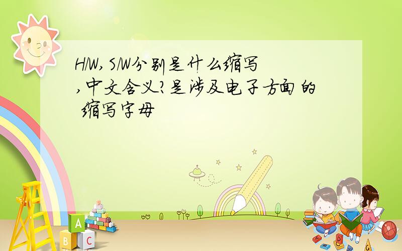 H/W,S/W分别是什么缩写,中文含义?是涉及电子方面的 缩写字母