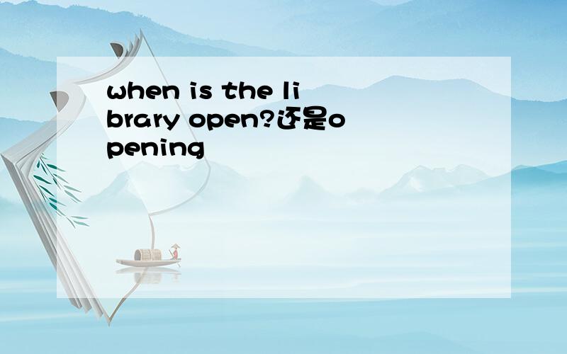 when is the library open?还是opening