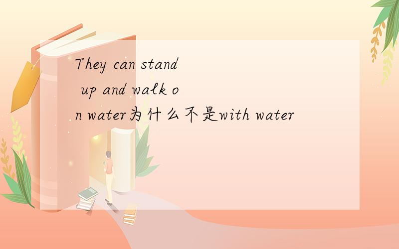 They can stand up and walk on water为什么不是with water