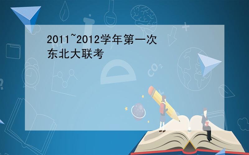 2011~2012学年第一次东北大联考