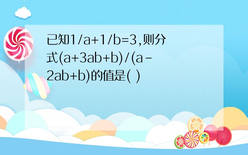 已知1/a+1/b=3,则分式(a+3ab+b)/(a-2ab+b)的值是( )