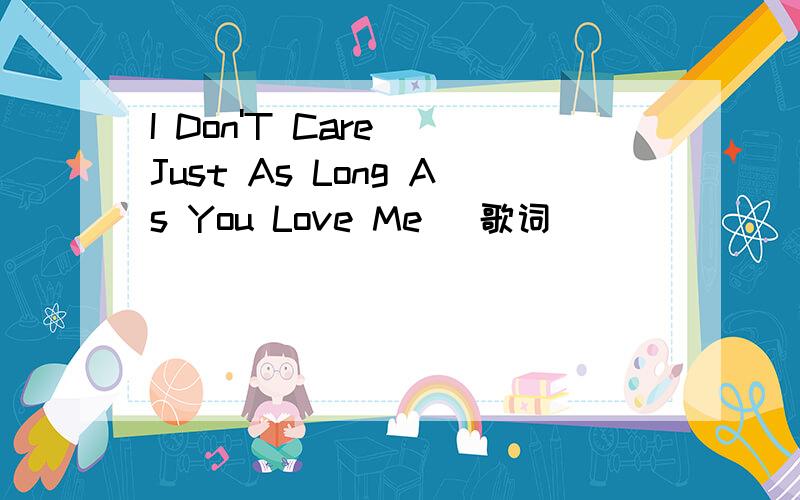I Don'T Care (Just As Long As You Love Me) 歌词