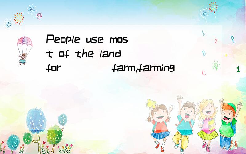 People use most of the land for ___(farm,farming)
