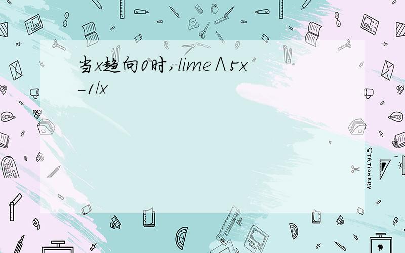 当x趋向0时,lime∧5x-1/x