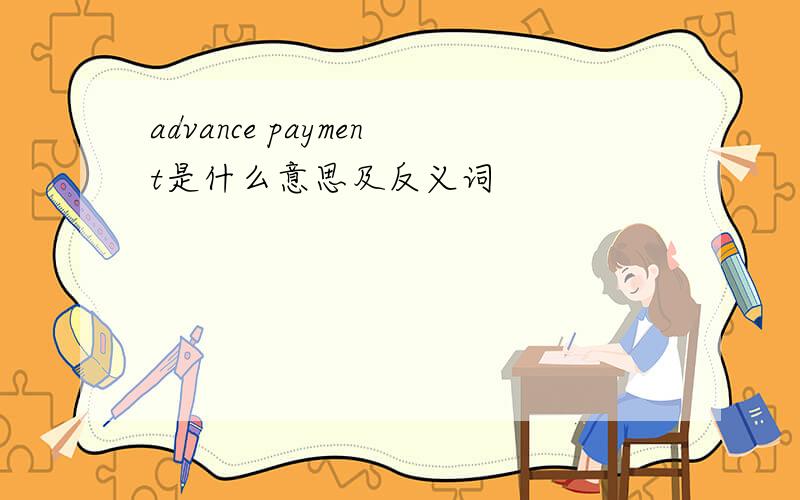 advance payment是什么意思及反义词