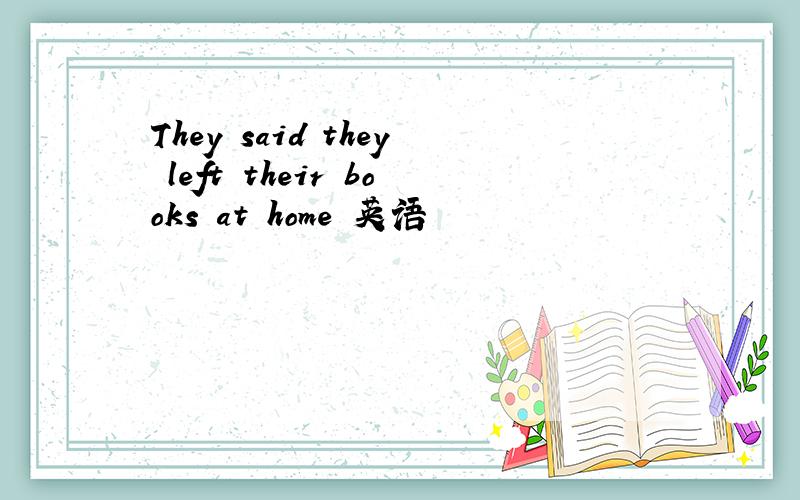 They said they left their books at home 英语