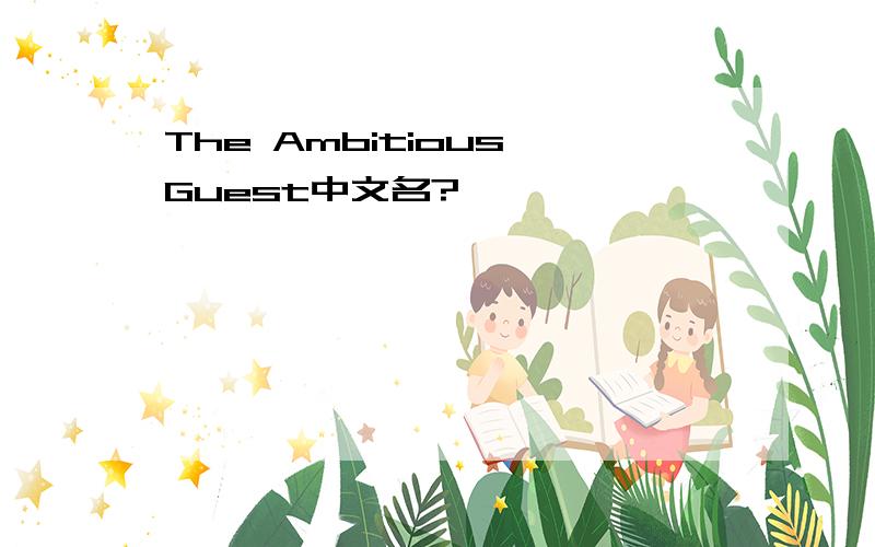 The Ambitious Guest中文名?