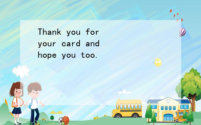 Thank you for your card and hope you too.