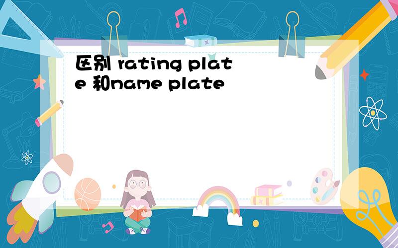 区别 rating plate 和name plate