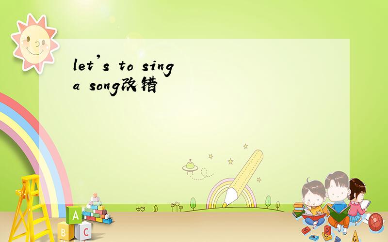 let's to sing a song改错