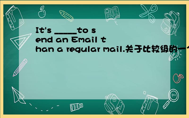 It's _____to send an Email than a regular mail.关于比较级的一个问题A much more quickly B quickC more quickly D much quicker选C为什么不可以?C和D 到底哪个是quick的正确比较级形式?