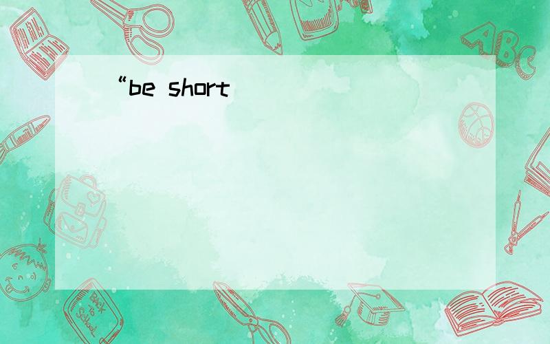 “be short
