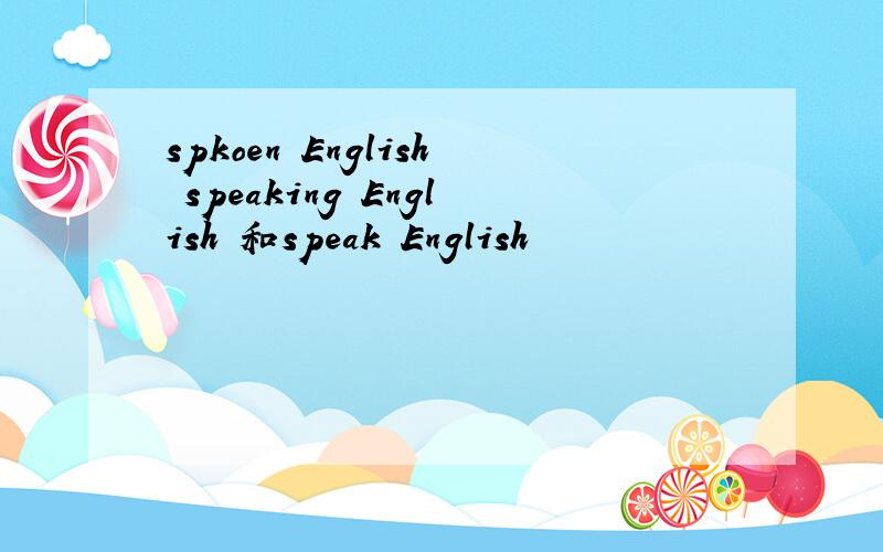 spkoen English speaking English 和speak English