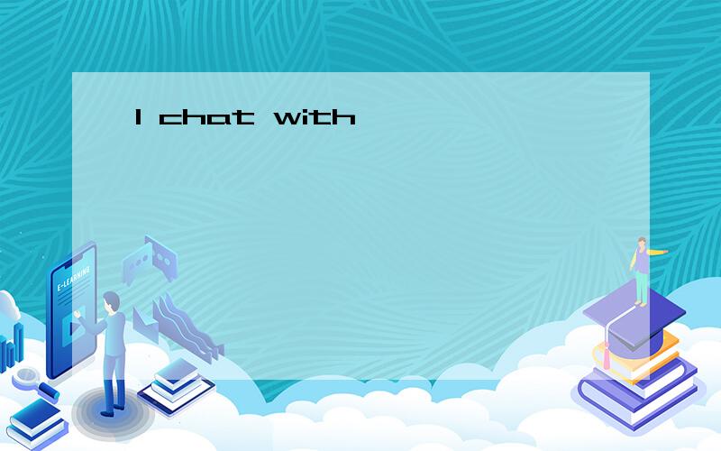 I chat with