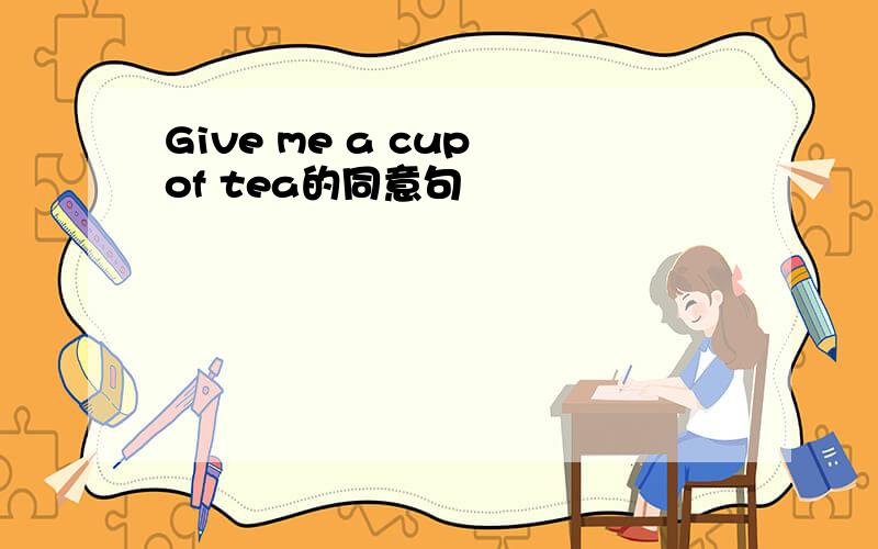 Give me a cup of tea的同意句
