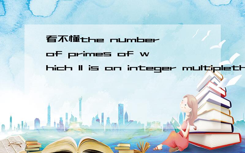 看不懂the number of primes of which 11 is an integer multiplethe numbers of primes of which 13 is an integer multiple请问比较大小,那个大?