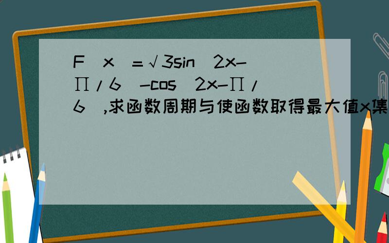 F(x)=√3sin(2x-∏/6)-cos(2x-∏/6),求函数周期与使函数取得最大值x集合