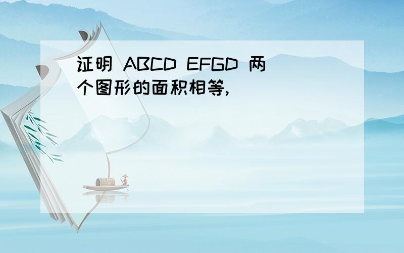 证明 ABCD EFGD 两个图形的面积相等,