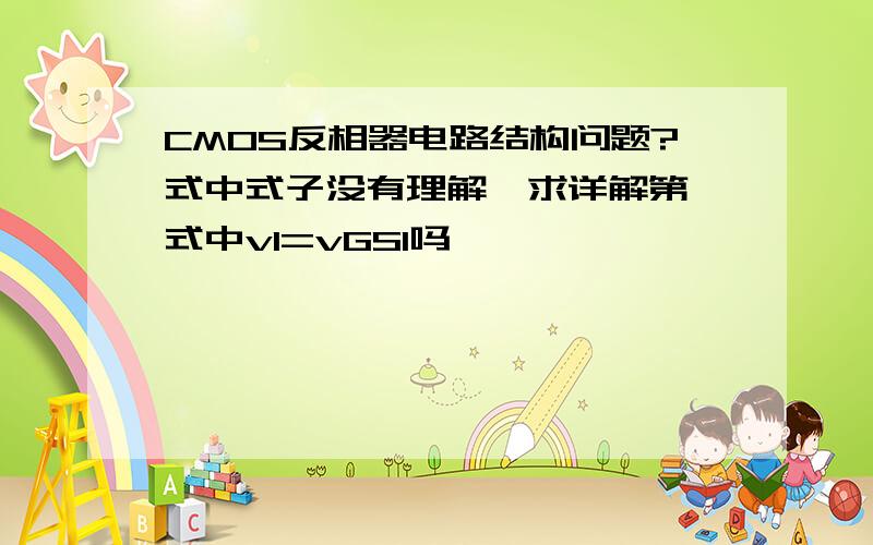 CMOS反相器电路结构问题?式中式子没有理解,求详解第一式中v1=vGS1吗