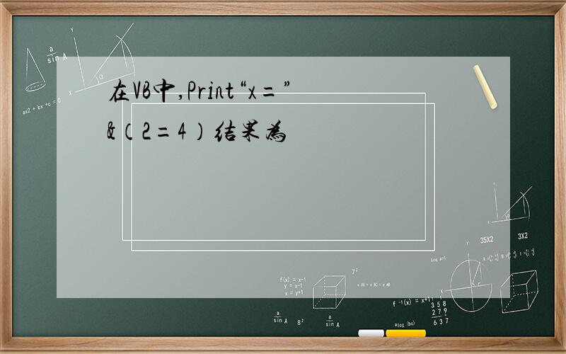 在VB中,Print“x=”&（2=4）结果为