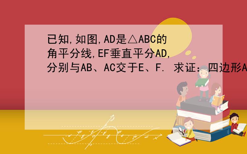已知,如图,AD是△ABC的角平分线,EF垂直平分AD,分别与AB、AC交于E、F. 求证：四边形AEDF是菱形