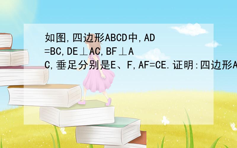 如图,四边形ABCD中,AD=BC,DE⊥AC,BF⊥AC,垂足分别是E、F,AF=CE.证明:四边形ABCD是平行四边形.