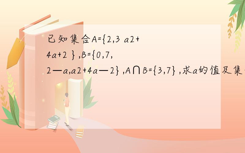 已知集合A={2,3 a2+4a+2 },B={0,7,2—a,a2+4a—2},A∩B={3,7},求a的值及集合A∪B.