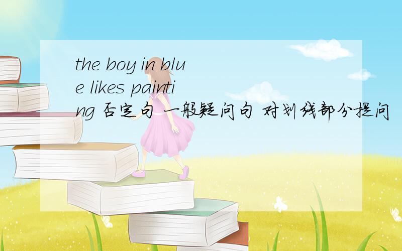 the boy in blue likes painting 否定句 一般疑问句 对划线部分提问