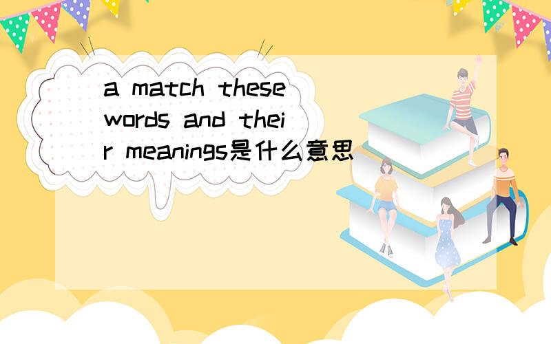 a match these words and their meanings是什么意思