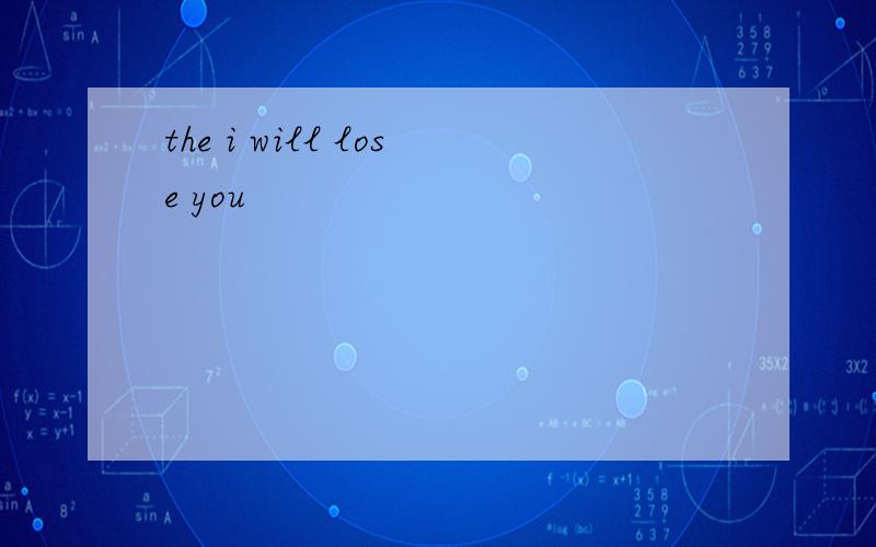 the i will lose you