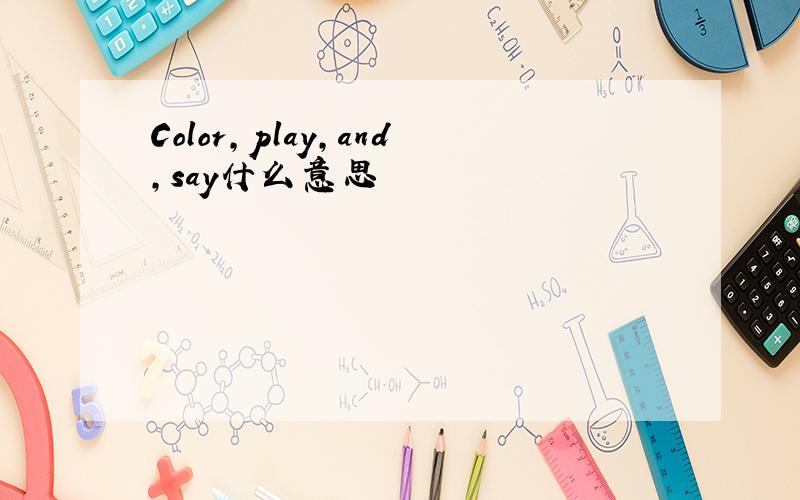 Color,play,and,say什么意思