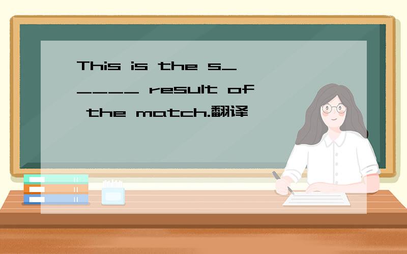 This is the s_____ result of the match.翻译,