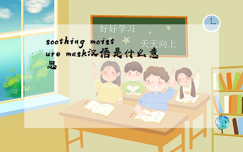 soothing moisture mask汉语是什么意思