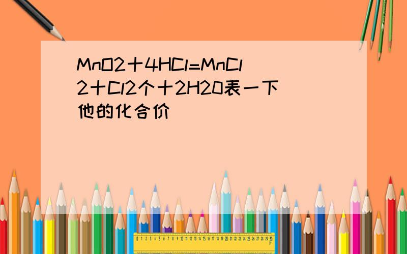 MnO2十4HCl=MnCl2十Cl2个十2H20表一下他的化合价