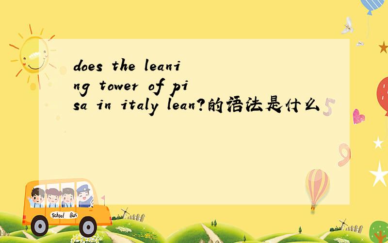 does the leaning tower of pisa in italy lean?的语法是什么