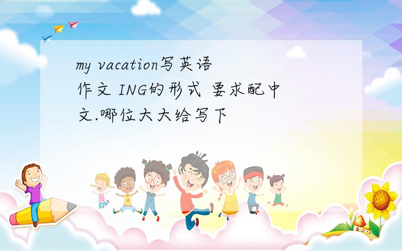 my vacation写英语作文 ING的形式 要求配中文.哪位大大给写下