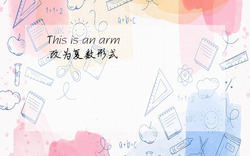 This is an arm.改为复数形式