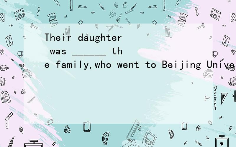Their daughter was ______ the family,who went to Beijing University aftergraduation from middleschool.A.a credit to B.a honor to C.a memory of D.pride to 请问其它几个错在哪里!