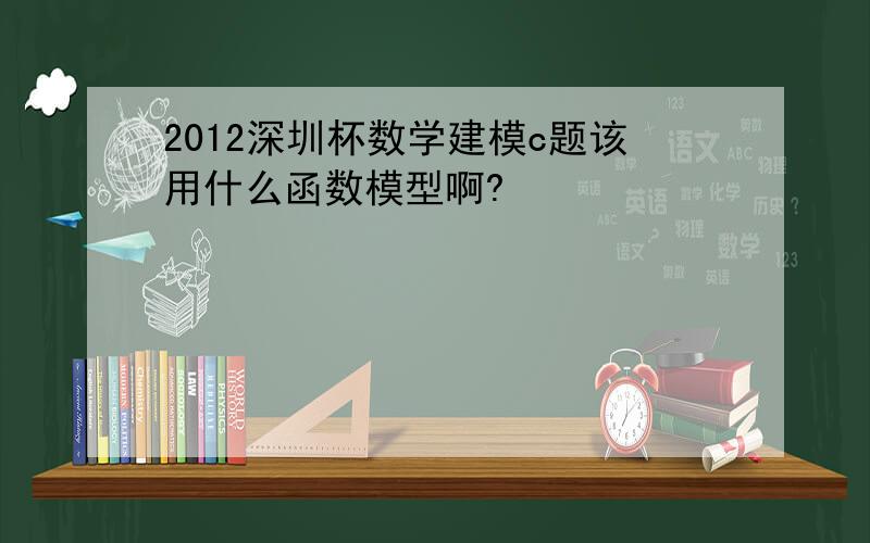 2012深圳杯数学建模c题该用什么函数模型啊?