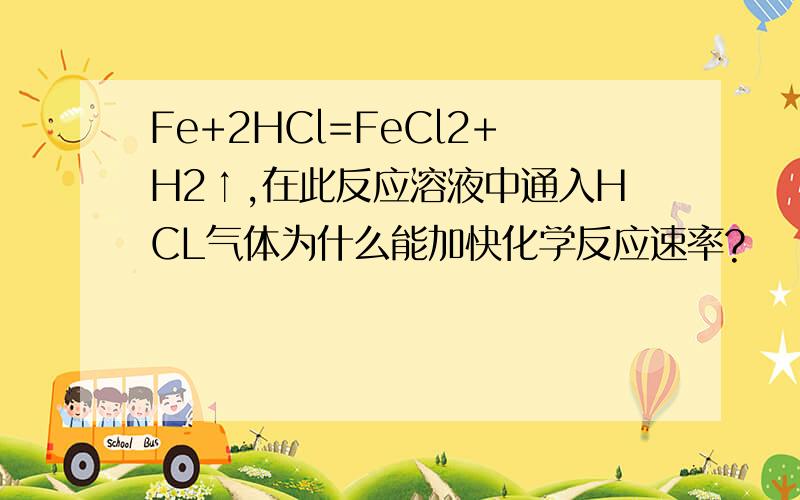 Fe+2HCl=FeCl2+H2↑,在此反应溶液中通入HCL气体为什么能加快化学反应速率?