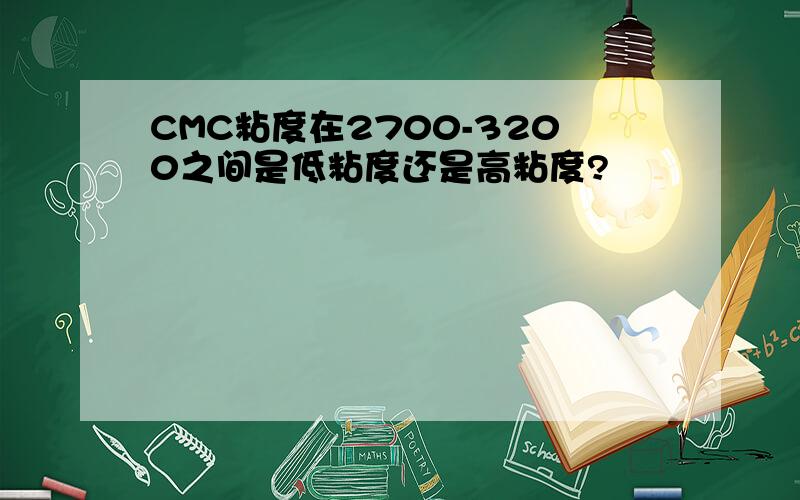 CMC粘度在2700-3200之间是低粘度还是高粘度?