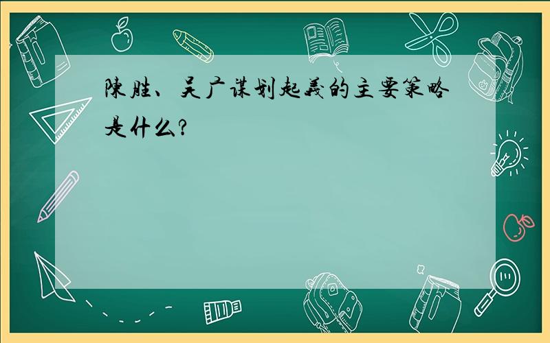 陈胜、吴广谋划起义的主要策略是什么?