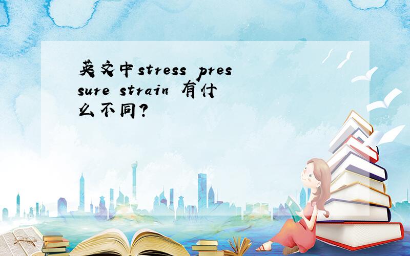 英文中stress pressure strain 有什么不同?