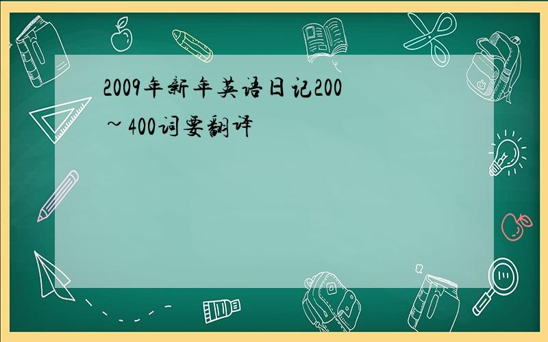 2009年新年英语日记200~400词要翻译