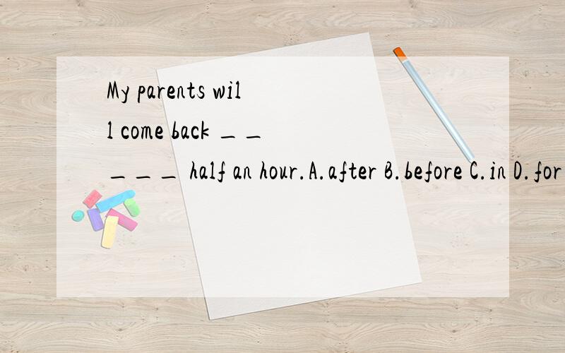 My parents will come back _____ half an hour.A.after B.before C.in D.for