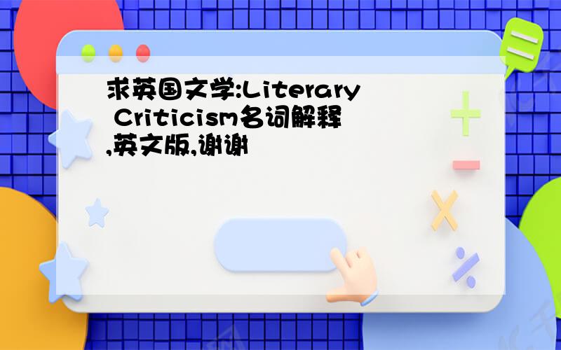 求英国文学:Literary Criticism名词解释,英文版,谢谢
